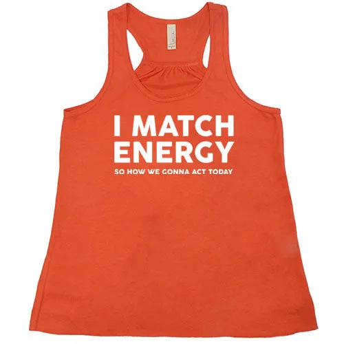 I Match Energy So How We Gonna Act Today Shirt