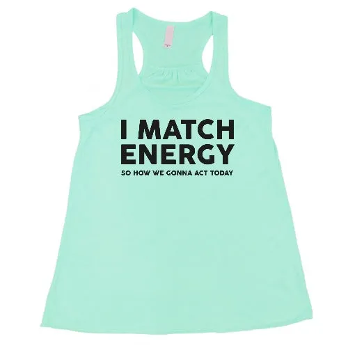 I Match Energy So How We Gonna Act Today Shirt