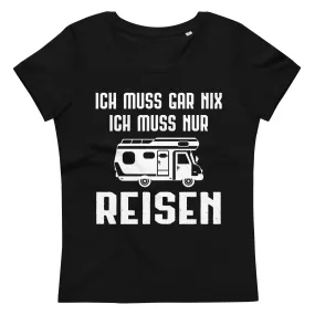 Ich Muss Gar Nix Ich Muss Nur Reisen - Damen Premium Organic T-Shirt